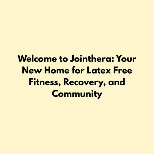 Welcome to Jointhera: Your New Home for Latex Free Fitness, Recovery, and Community Jointhera Essentials