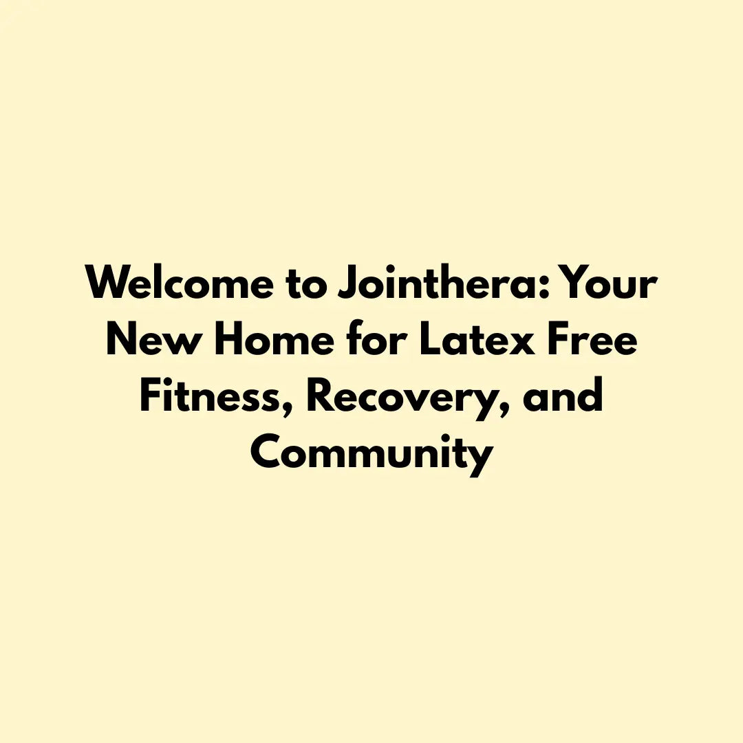 Welcome to Jointhera: Your New Home for Latex Free Fitness, Recovery, and Community Jointhera Essentials