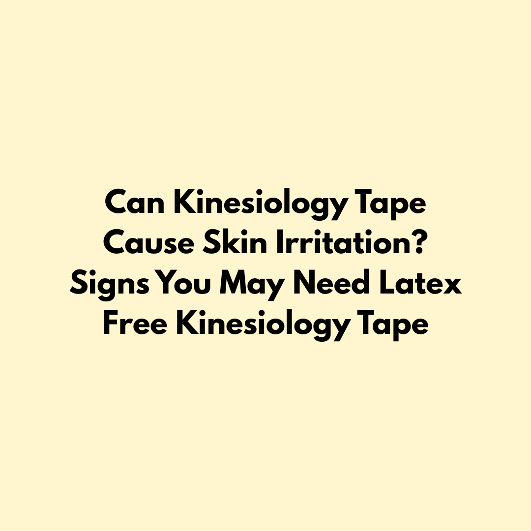 Can Kinesiology Tape Cause Skin Irritation? Signs You May Need Latex Free Kinesiology Tape