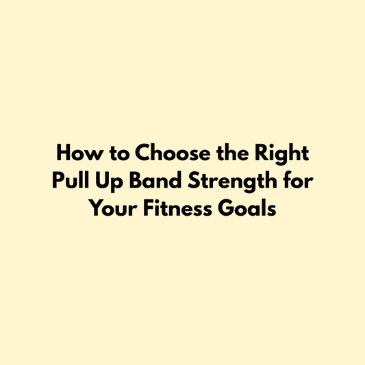 How to Choose the Right Pull Up Band Strength for Your Fitness Goals