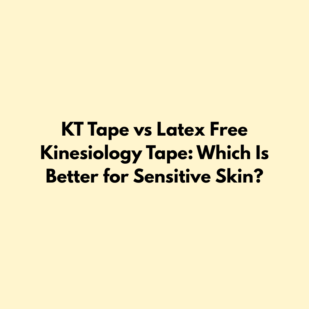 KT Tape vs Latex Free Kinesiology Tape: Which Is Better for Sensitive Skin?